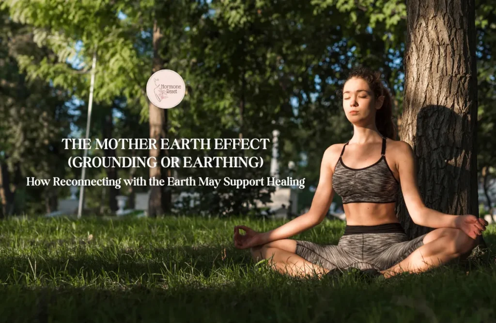 The Mother Earth Effect (Grounding or Earthing): How Reconnecting with the Earth May Support Healing